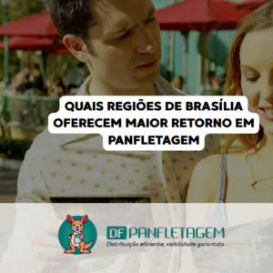 Quais Regiões de Brasília Oferecem Maior Retorno em Panfletagem