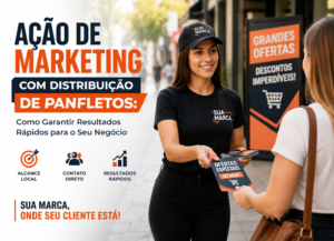 Ação de Marketing com Distribuição de Panfletos, Como Garantir Resultados Rápidos para o Seu Negócio